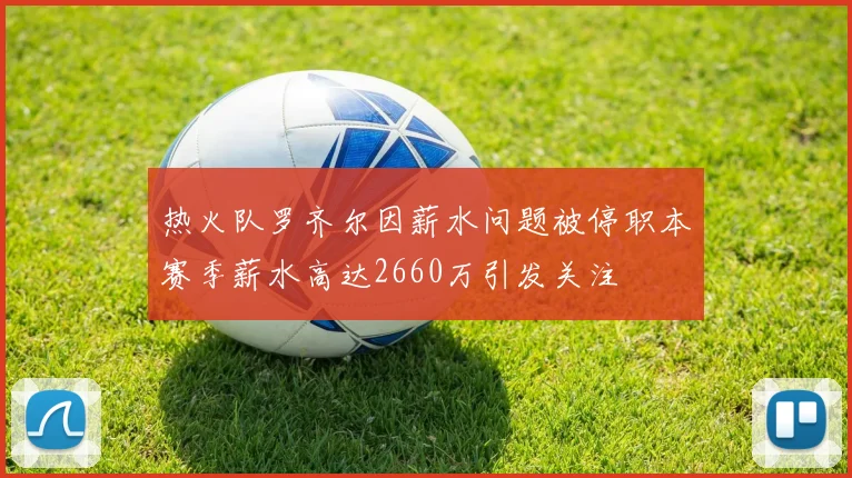 热火队罗齐尔因薪水问题被停职本赛季薪水高达2660万引发关注