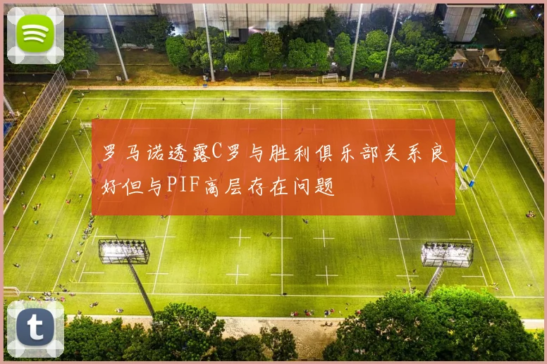 罗马诺透露C罗与胜利俱乐部关系良好但与PIF高层存在问题
