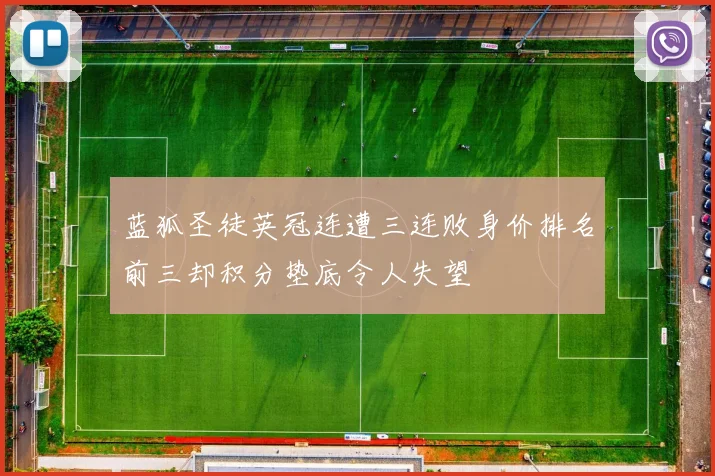蓝狐圣徒英冠连遭三连败身价排名前三却积分垫底令人失望